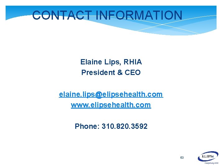 CONTACT INFORMATION Elaine Lips, RHIA President & CEO elaine. lips@elipsehealth. com www. elipsehealth. com CONTACT INFORMATION Elaine Lips, RHIA President & CEO elaine. lips@elipsehealth. com www. elipsehealth. com