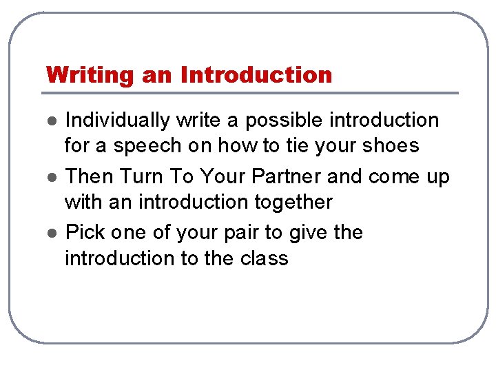 Writing an Introduction l l l Individually write a possible introduction for a speech