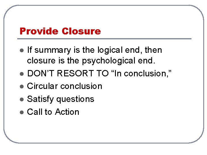 Provide Closure l l l If summary is the logical end, then closure is