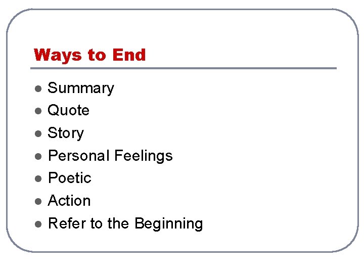 Ways to End l l l l Summary Quote Story Personal Feelings Poetic Action