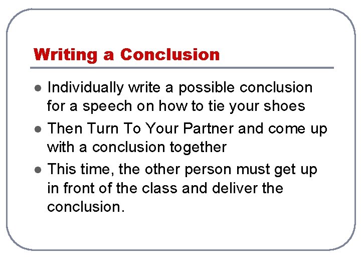 Writing a Conclusion l l l Individually write a possible conclusion for a speech