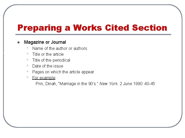 Preparing a Works Cited Section l Magazine or Journal • • • Name of