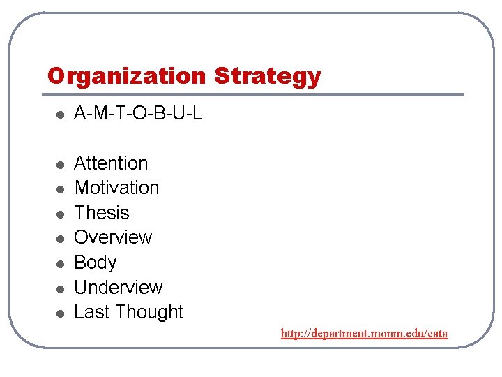Organization Strategy l A-M-T-O-B-U-L l Attention Motivation Thesis Overview Body Underview Last Thought l