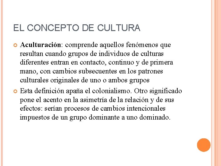 EL CONCEPTO DE CULTURA Aculturación: comprende aquellos fenómenos que resultan cuando grupos de individuos