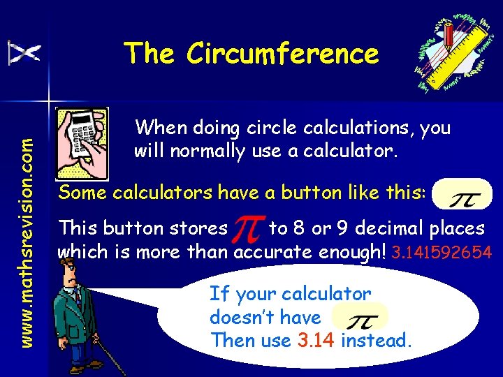 www. mathsrevision. com The Circumference When doing circle calculations, you will normally use a