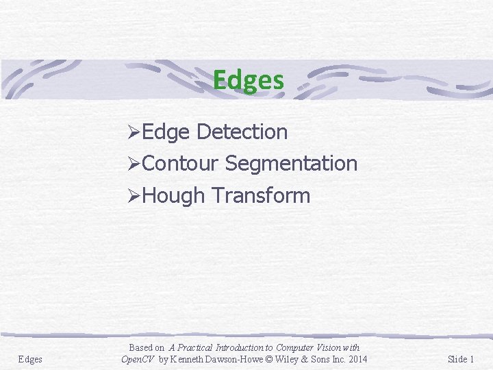 Edges ØEdge Detection ØContour Segmentation ØHough Transform Edges Based on A Practical Introduction to