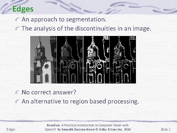 Edges An approach to segmentation. The analysis of the discontinuities in an image. No