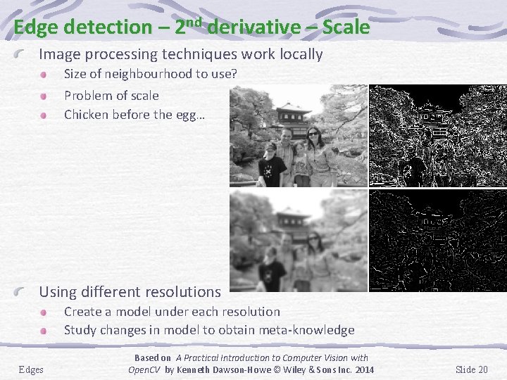 Edge detection – 2 nd derivative – Scale Image processing techniques work locally Size