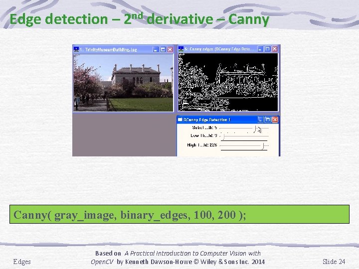 Edge detection – 2 nd derivative – Canny( gray_image, binary_edges, 100, 200 ); Edges