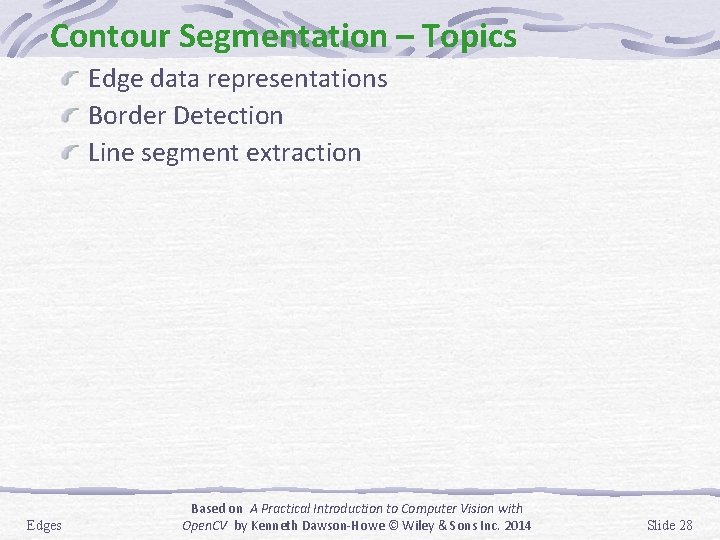 Contour Segmentation – Topics Edge data representations Border Detection Line segment extraction Edges Based