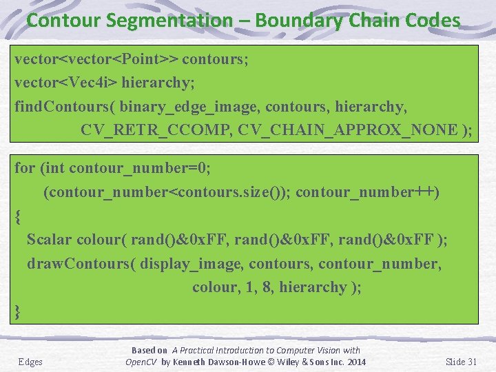 Contour Segmentation – Boundary Chain Codes vector<Point>> contours; vector<Vec 4 i> hierarchy; find. Contours(