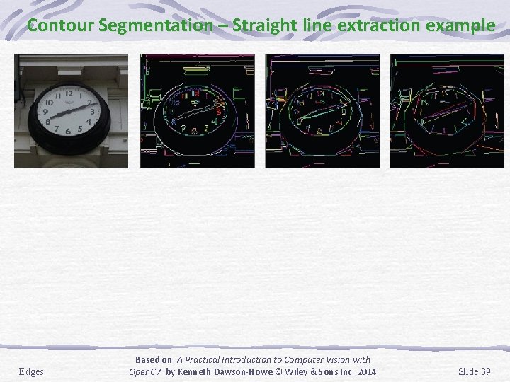 Contour Segmentation – Straight line extraction example Edges Based on A Practical Introduction to