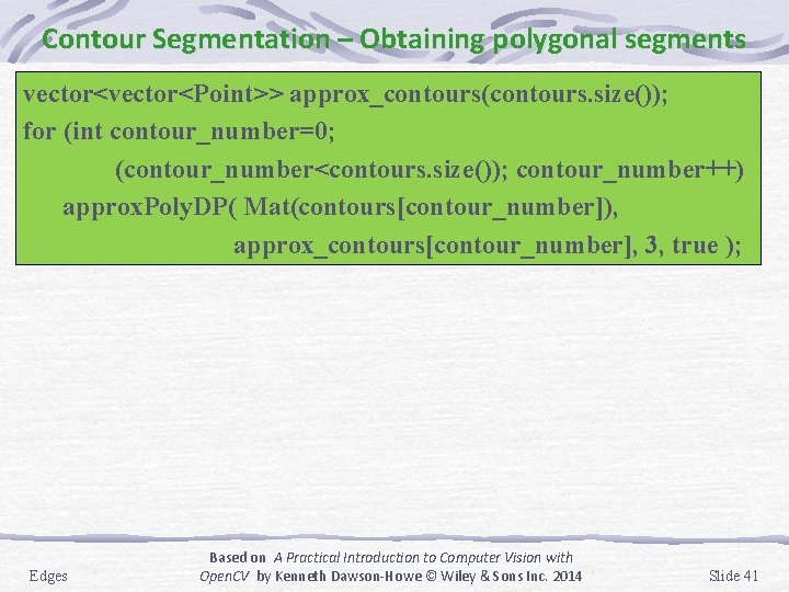 Contour Segmentation – Obtaining polygonal segments vector<Point>> approx_contours(contours. size()); for (int contour_number=0; (contour_number<contours. size());