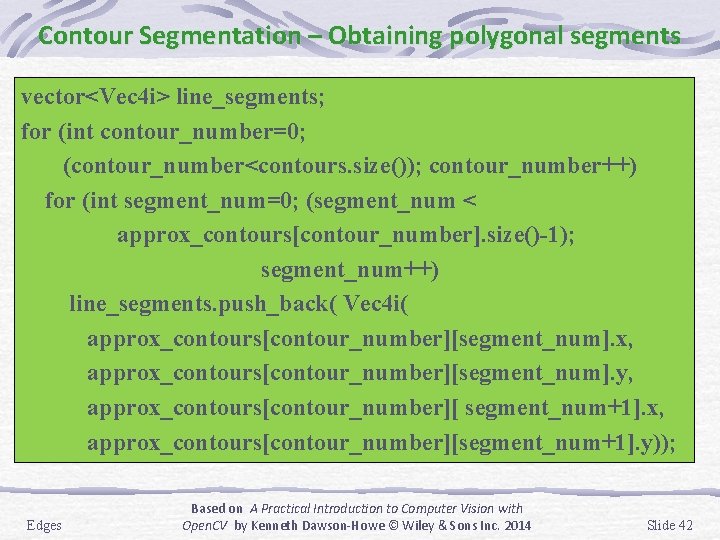 Contour Segmentation – Obtaining polygonal segments vector<Vec 4 i> line_segments; for (int contour_number=0; (contour_number<contours.