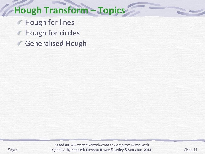 Hough Transform – Topics Hough for lines Hough for circles Generalised Hough Edges Based