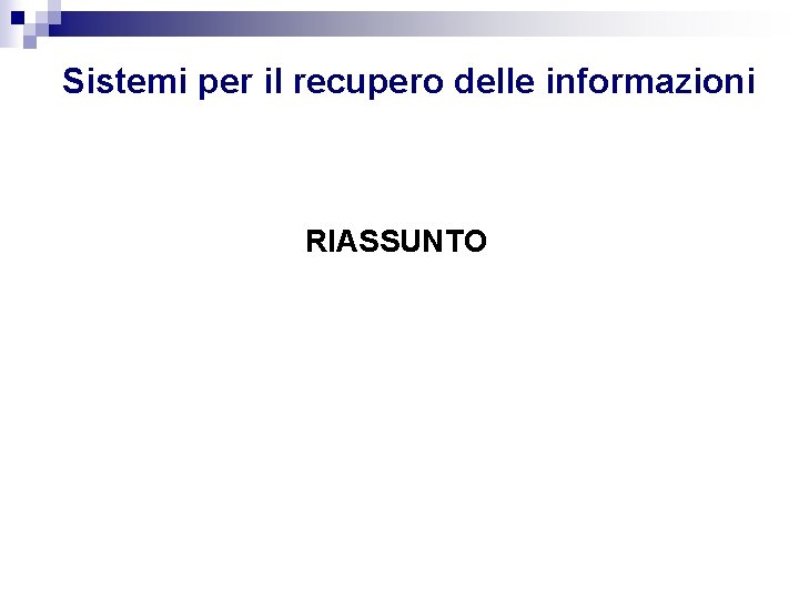Sistemi per il recupero delle informazioni RIASSUNTO Sistemi per il recupero delle informazioni RIASSUNTO
