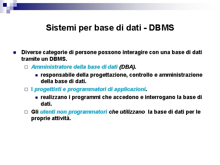 Sistemi per base di dati - DBMS n Diverse categorie di persone possono interagire Sistemi per base di dati - DBMS n Diverse categorie di persone possono interagire