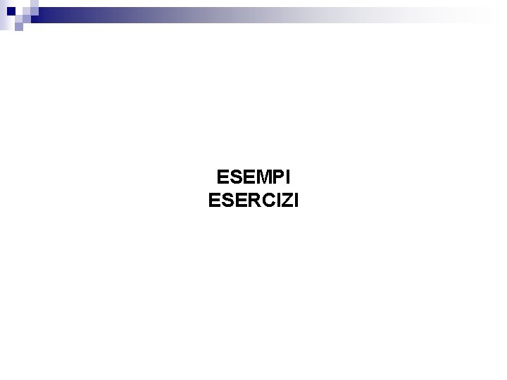 ESEMPI ESERCIZI ESEMPI ESERCIZI