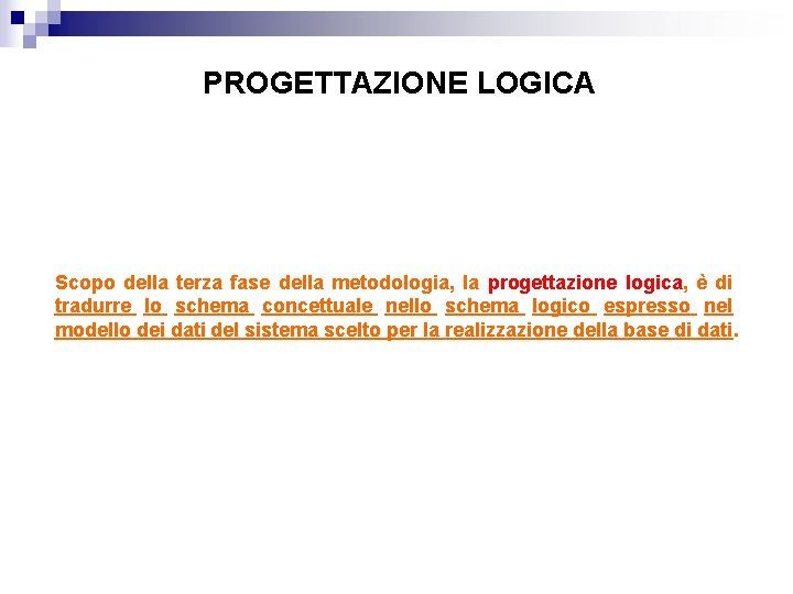 PROGETTAZIONE LOGICA Scopo della terza fase della metodologia, la progettazione logica, è di tradurre