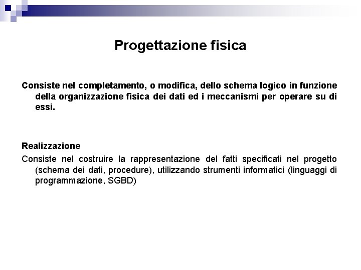 Progettazione fisica Consiste nel completamento, o modifica, dello schema logico in funzione della organizzazione