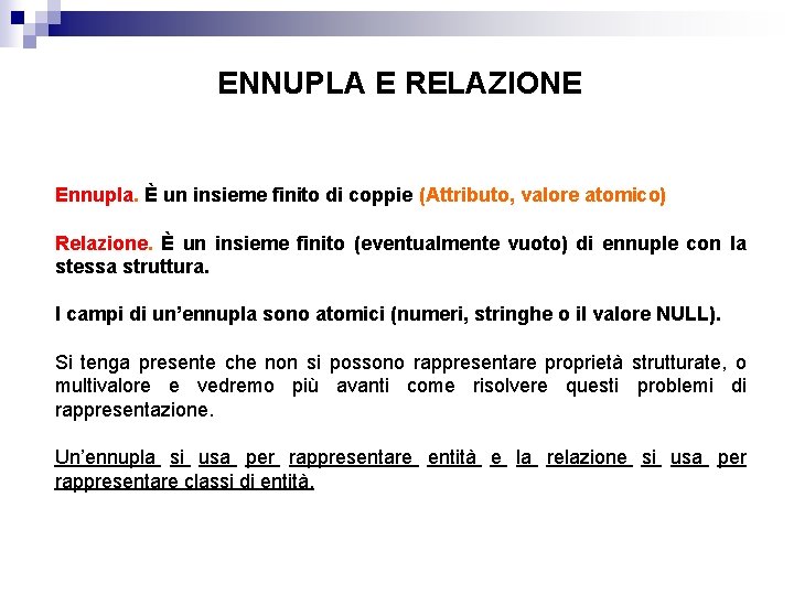 ENNUPLA E RELAZIONE Ennupla. È un insieme finito di coppie (Attributo, valore atomico) Relazione. ENNUPLA E RELAZIONE Ennupla. È un insieme finito di coppie (Attributo, valore atomico) Relazione.