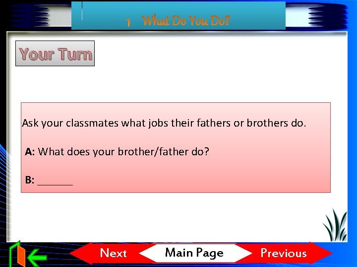 Your Turn Ask your classmates what jobs their fathers or brothers do. A: What