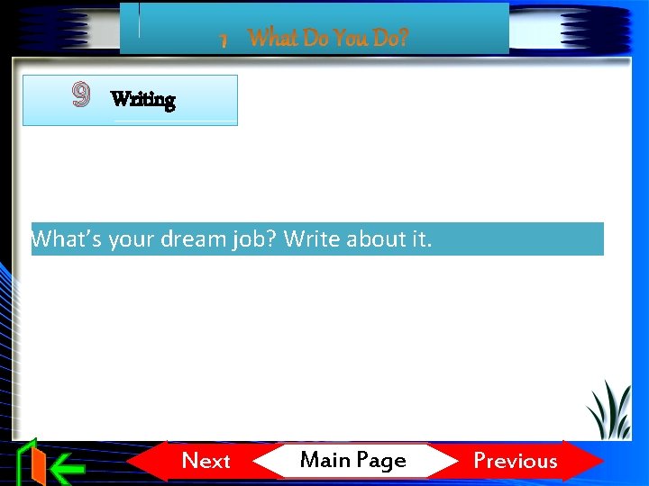 9 Writing What’s your dream job? Write about it. Next Main Page Previous 