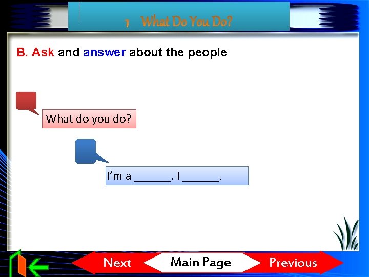 B. Ask and answer about the people What do you do? I’m a ______.