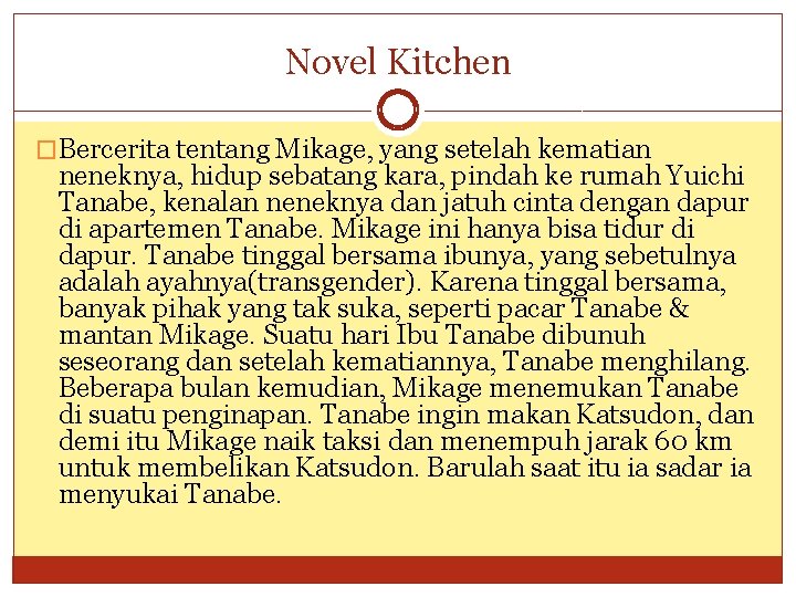 Novel Kitchen �Bercerita tentang Mikage, yang setelah kematian neneknya, hidup sebatang kara, pindah ke