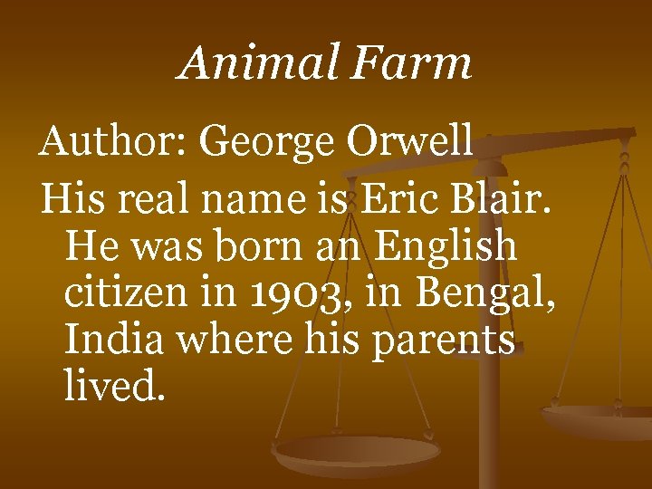 Animal Farm Author: George Orwell His real name is Eric Blair. He was born