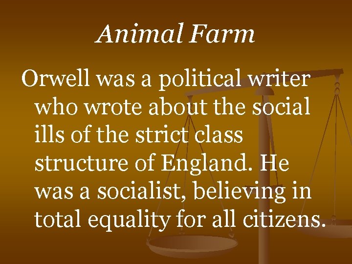 Animal Farm Orwell was a political writer who wrote about the social ills of