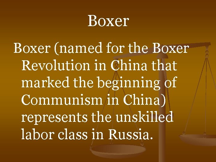 Boxer (named for the Boxer Revolution in China that marked the beginning of Communism