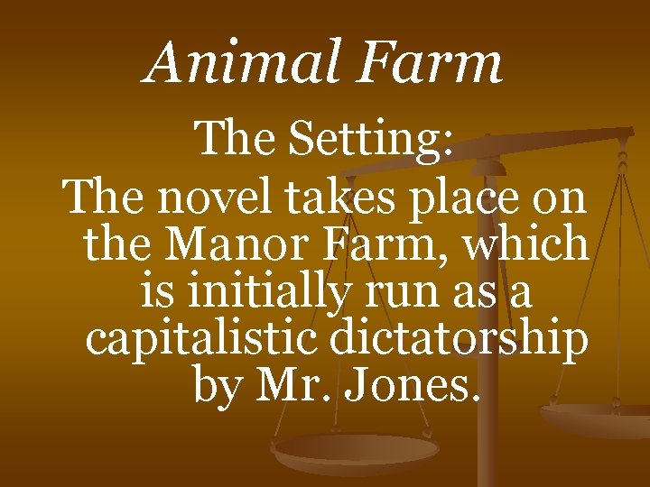 Animal Farm The Setting: The novel takes place on the Manor Farm, which is