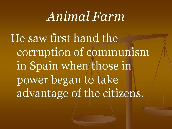 Animal Farm He saw first hand the corruption of communism in Spain when those