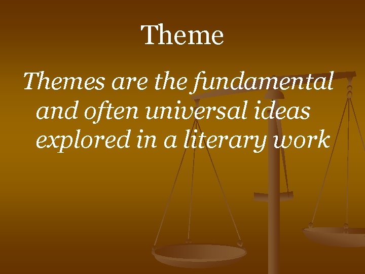 Themes are the fundamental and often universal ideas explored in a literary work 