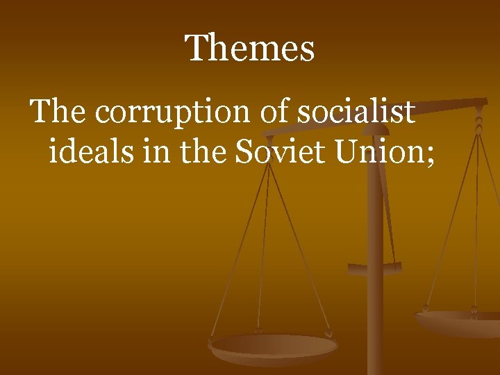 Themes The corruption of socialist ideals in the Soviet Union; 