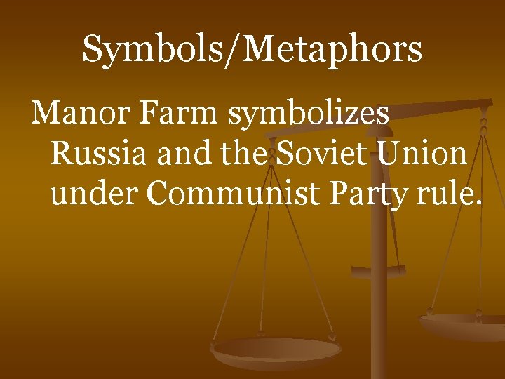 Symbols/Metaphors Manor Farm symbolizes Russia and the Soviet Union under Communist Party rule. 
