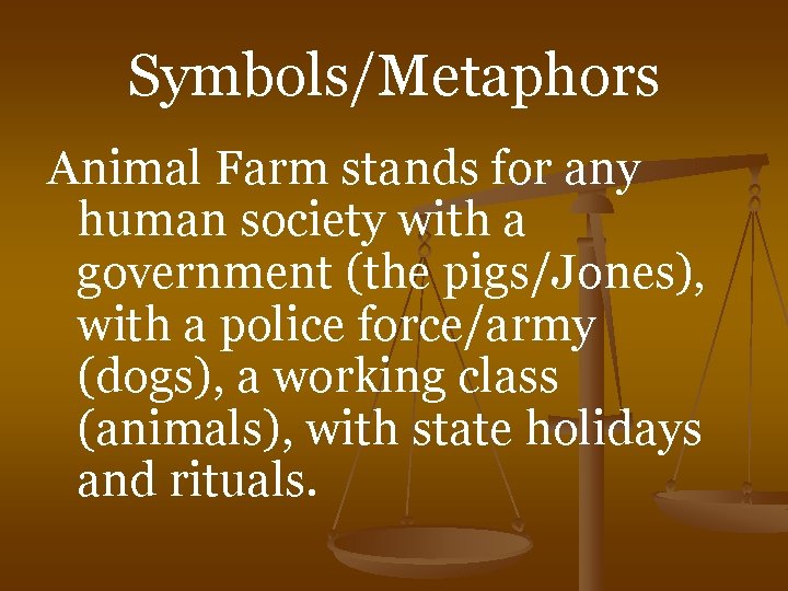 Symbols/Metaphors Animal Farm stands for any human society with a government (the pigs/Jones), with