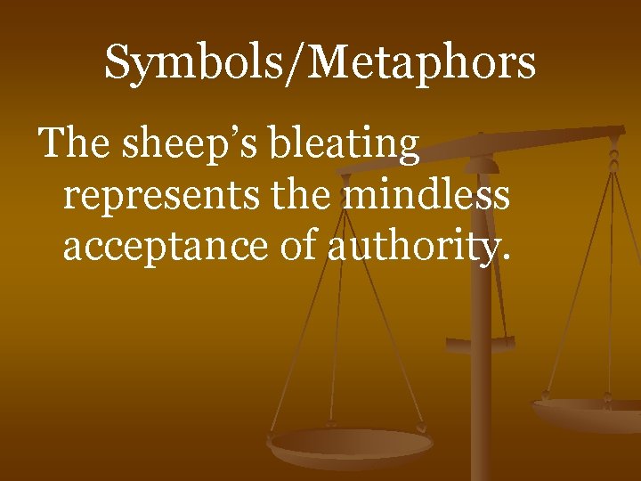 Symbols/Metaphors The sheep’s bleating represents the mindless acceptance of authority. 