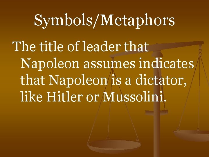 Symbols/Metaphors The title of leader that Napoleon assumes indicates that Napoleon is a dictator,