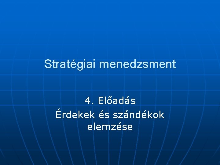 Stratégiai menedzsment 4. Előadás Érdekek és szándékok elemzése 