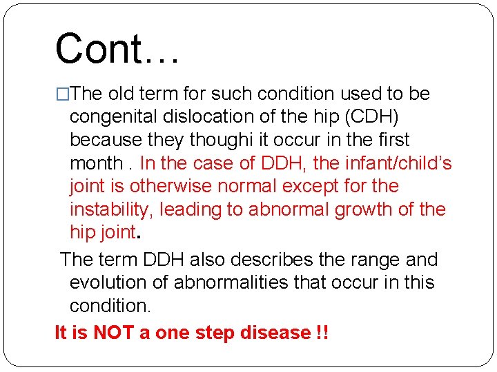 Cont… �The old term for such condition used to be congenital dislocation of the
