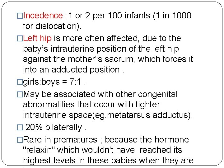 �Incedence : 1 or 2 per 100 infants (1 in 1000 for dislocation). �Left