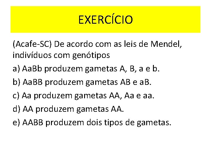 EXERCÍCIO (Acafe-SC) De acordo com as leis de Mendel, indivíduos com genótipos a) Aa.