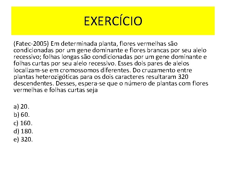 EXERCÍCIO (Fatec-2005) Em determinada planta, flores vermelhas são condicionadas por um gene dominante e