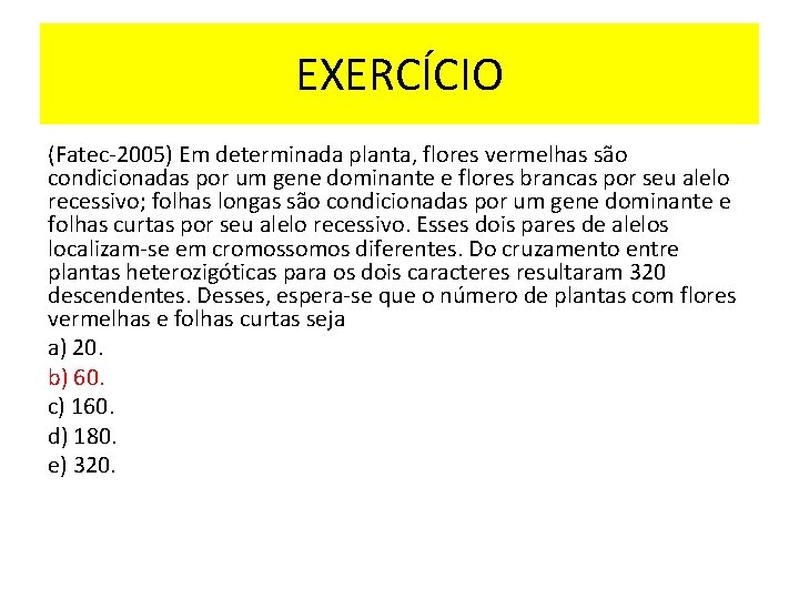 EXERCÍCIO (Fatec-2005) Em determinada planta, flores vermelhas são condicionadas por um gene dominante e