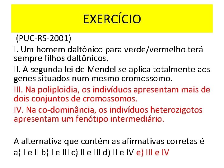 EXERCÍCIO (PUC-RS-2001) I. Um homem daltônico para verde/vermelho terá sempre filhos daltônicos. II. A