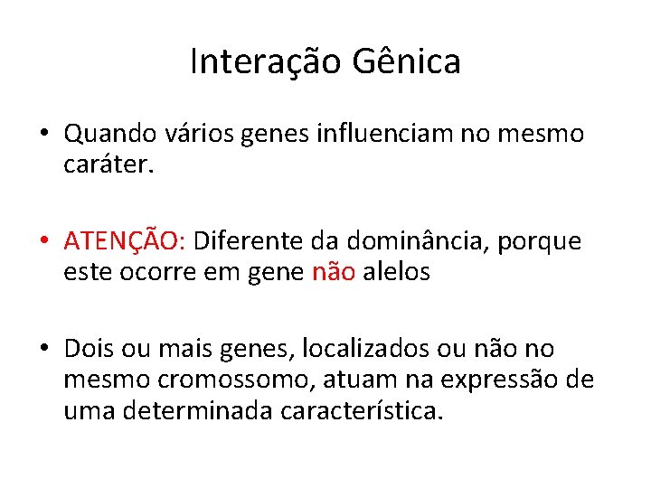 Interação Gênica • Quando vários genes influenciam no mesmo caráter. • ATENÇÃO: Diferente da