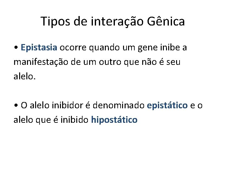 Tipos de interação Gênica • Epistasia ocorre quando um gene inibe a manifestação de