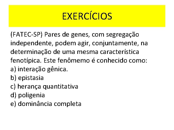 EXERCÍCIOS (FATEC-SP) Pares de genes, com segregação independente, podem agir, conjuntamente, na determinação de